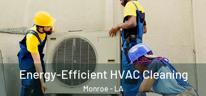  Energy-Efficient HVAC Cleaning Monroe - LA